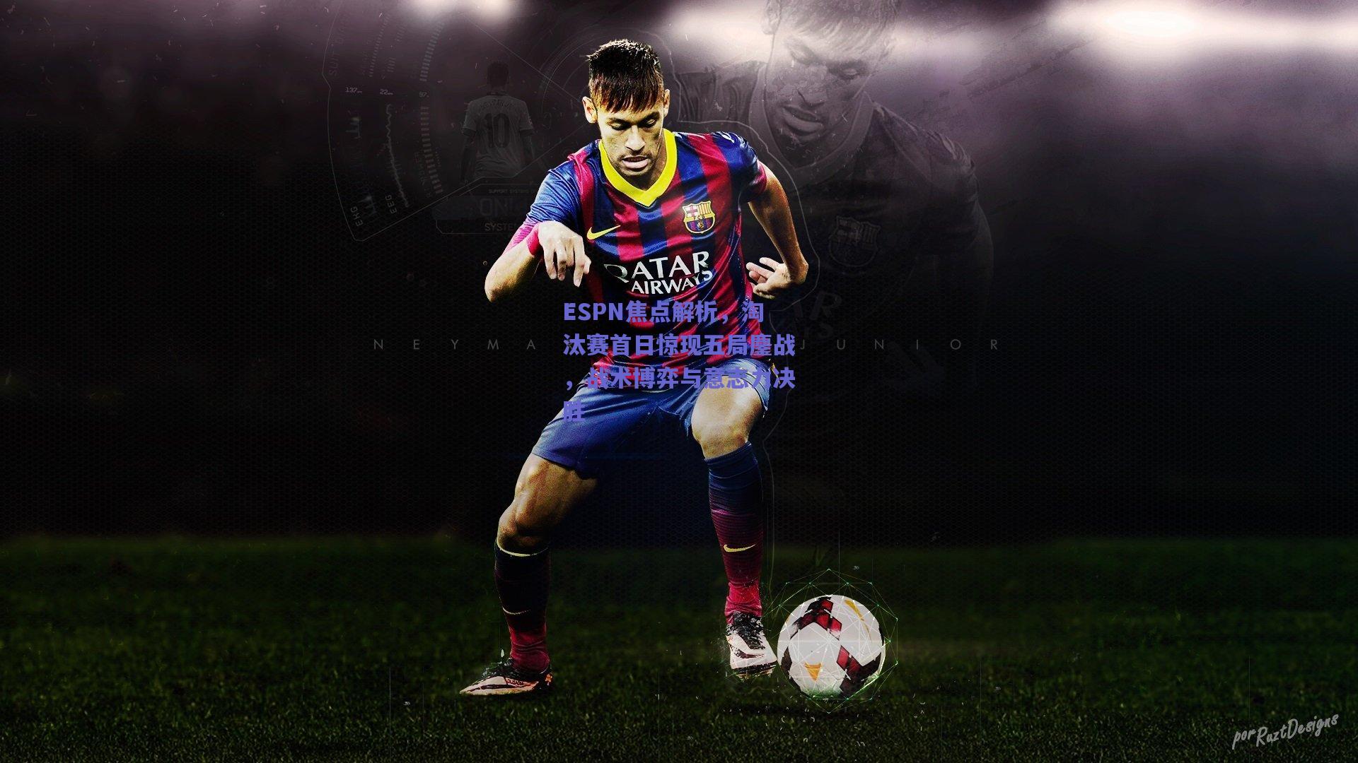 ESPN焦点解析，淘汰赛首日惊现五局鏖战，战术博弈与意志力决胜