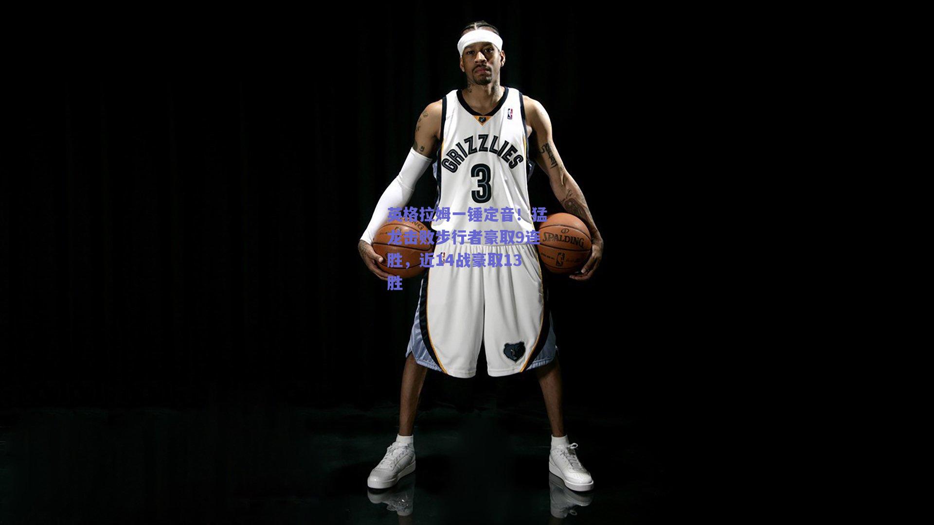 英格拉姆一锤定音！猛龙击败步行者豪取9连胜，近14战豪取13胜